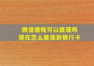 微信借钱可以提现吗现在怎么提现到银行卡