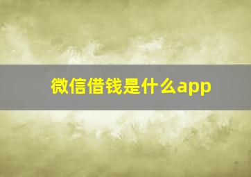 微信借钱是什么app