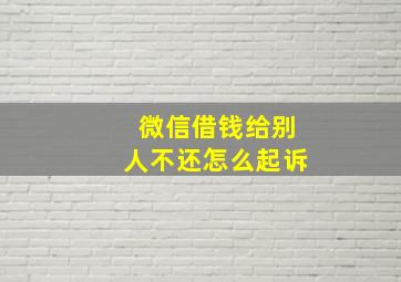 微信借钱给别人不还怎么起诉