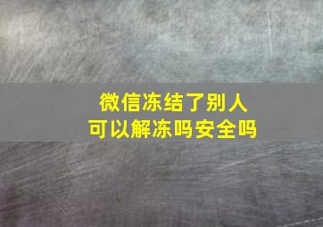 微信冻结了别人可以解冻吗安全吗