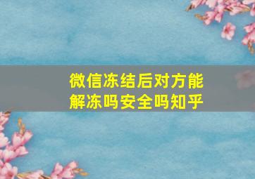 微信冻结后对方能解冻吗安全吗知乎