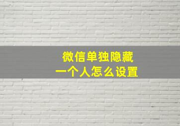 微信单独隐藏一个人怎么设置