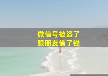 微信号被盗了跟朋友借了钱