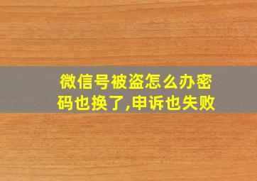 微信号被盗怎么办密码也换了,申诉也失败