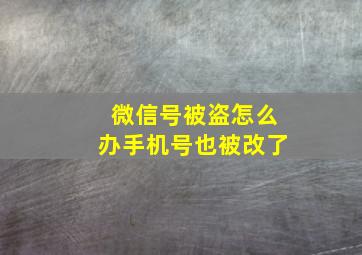 微信号被盗怎么办手机号也被改了