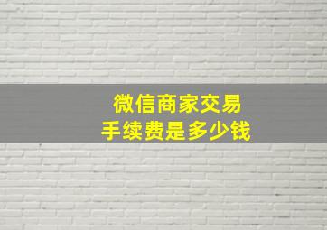 微信商家交易手续费是多少钱