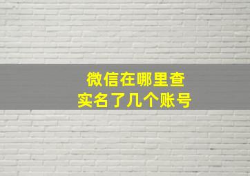 微信在哪里查实名了几个账号