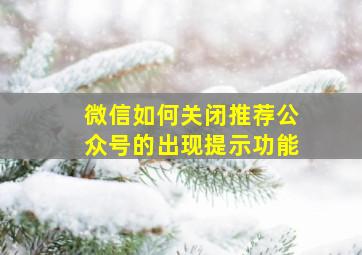 微信如何关闭推荐公众号的出现提示功能