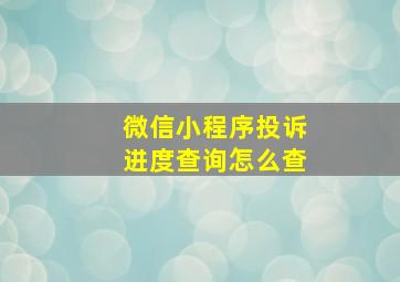 微信小程序投诉进度查询怎么查