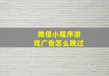 微信小程序游戏广告怎么跳过