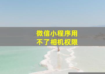 微信小程序用不了相机权限