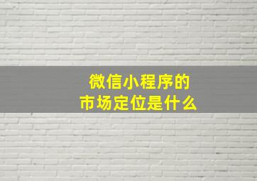 微信小程序的市场定位是什么