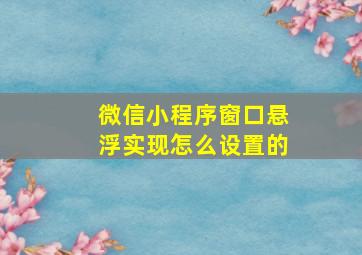 微信小程序窗口悬浮实现怎么设置的