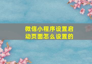 微信小程序设置启动页面怎么设置的