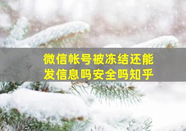 微信帐号被冻结还能发信息吗安全吗知乎