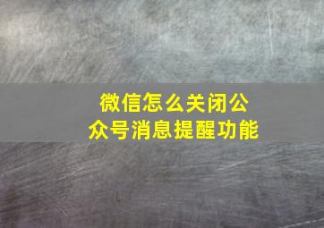 微信怎么关闭公众号消息提醒功能