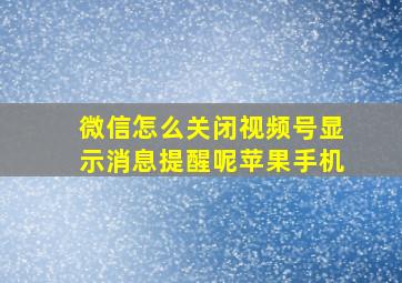 微信怎么关闭视频号显示消息提醒呢苹果手机