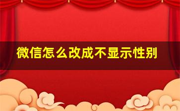 微信怎么改成不显示性别