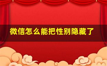 微信怎么能把性别隐藏了