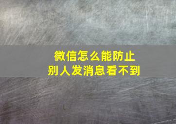 微信怎么能防止别人发消息看不到