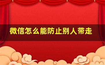 微信怎么能防止别人带走