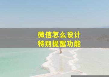 微信怎么设计特别提醒功能