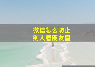 微信怎么防止别人看朋友圈