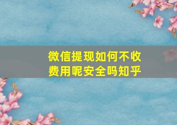 微信提现如何不收费用呢安全吗知乎