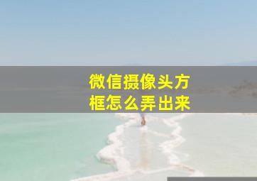 微信摄像头方框怎么弄出来