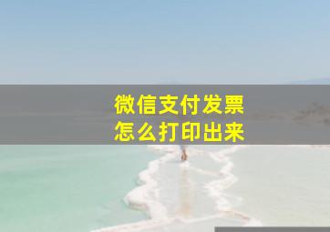 微信支付发票怎么打印出来