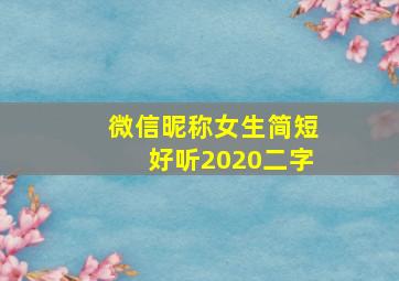 微信昵称女生简短好听2020二字