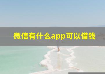 微信有什么app可以借钱