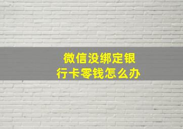 微信没绑定银行卡零钱怎么办