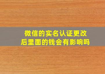 微信的实名认证更改后里面的钱会有影响吗