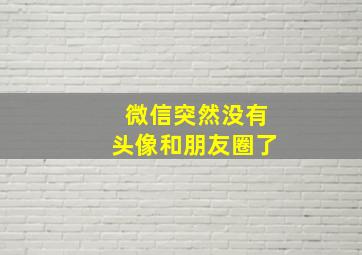 微信突然没有头像和朋友圈了