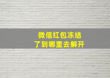 微信红包冻结了到哪里去解开