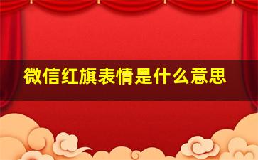 微信红旗表情是什么意思