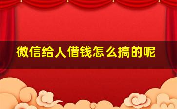 微信给人借钱怎么搞的呢