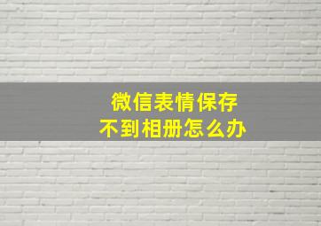 微信表情保存不到相册怎么办