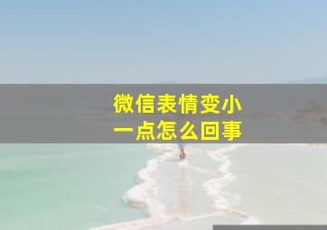 微信表情变小一点怎么回事