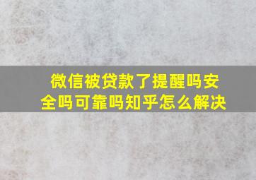 微信被贷款了提醒吗安全吗可靠吗知乎怎么解决