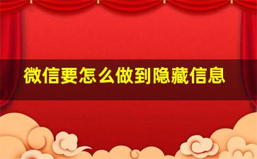 微信要怎么做到隐藏信息