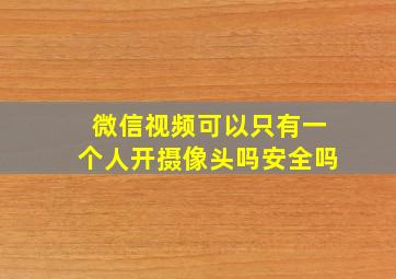 微信视频可以只有一个人开摄像头吗安全吗