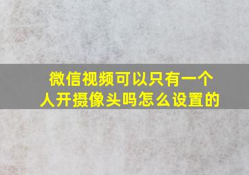 微信视频可以只有一个人开摄像头吗怎么设置的