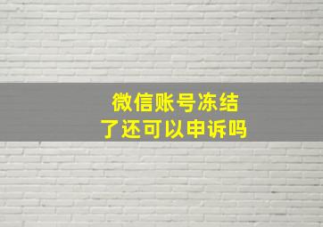 微信账号冻结了还可以申诉吗