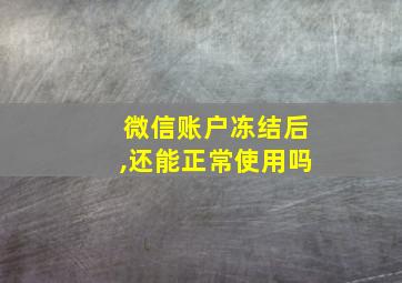 微信账户冻结后,还能正常使用吗