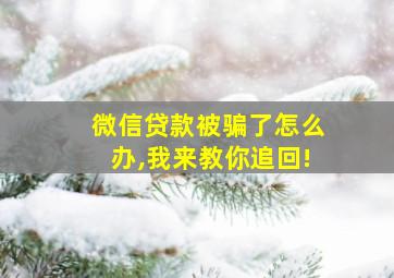 微信贷款被骗了怎么办,我来教你追回!