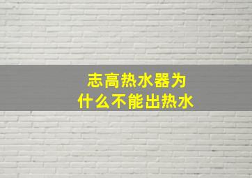 志高热水器为什么不能出热水