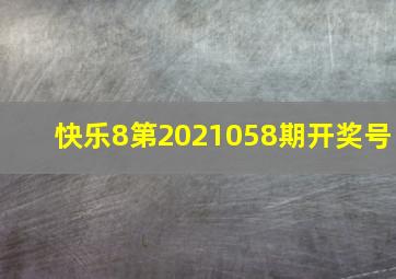 快乐8第2021058期开奖号