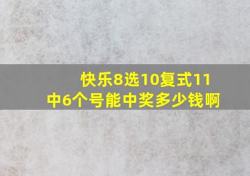 快乐8选10复式11中6个号能中奖多少钱啊